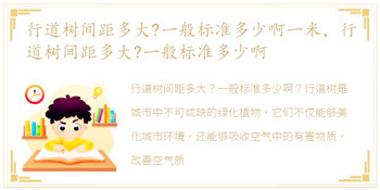 行道树间距多大?一般标准多少啊一米，行道树间距多大?一般标准多少啊